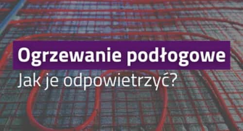 Jak odpowietrzyć ogrzewanie podłogowe i uniknąć problemów z ciepłem